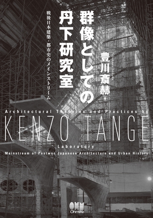 群像としての丹下研究室 戦後日本建築・都市史のメインストリーム