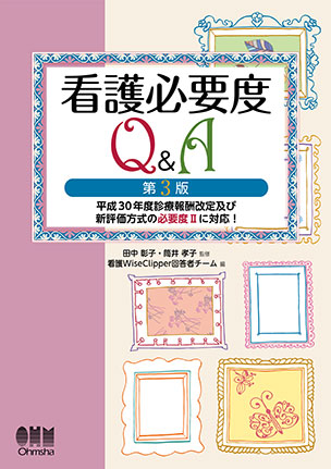 看護必要度Q&A（第3版） 平成30年度診療報酬改定及び新評価方式の必要度Ⅱに対応！