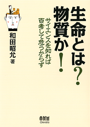 生命とは？物質か！ サイエンスを知れば百考して危うからず